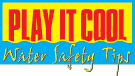 Play It Cool Water Safety Tips.